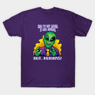 Not Saying it was Humans T-Shirt